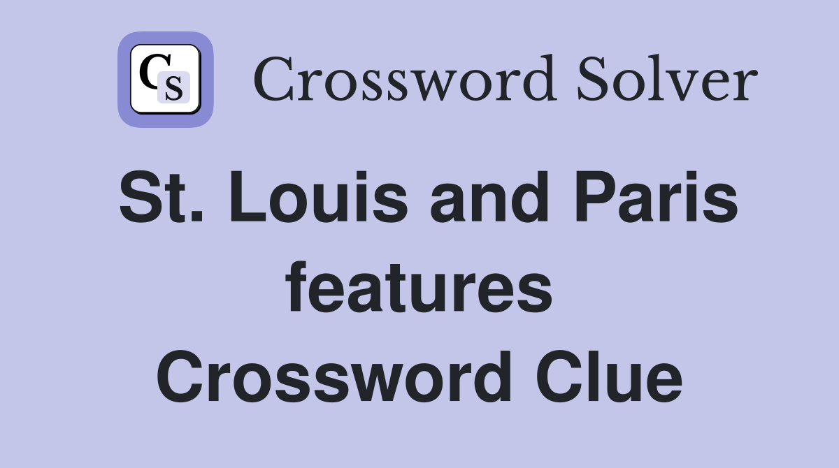 St. Louis and Paris features Crossword Clue