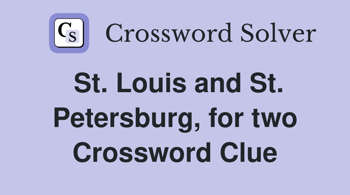 St. Louis and St. Petersburg, for two Crossword Clue