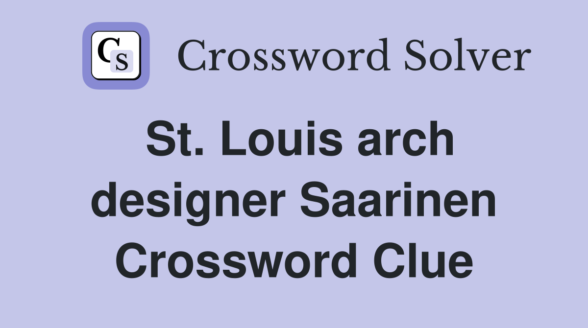 St. Louis arch designer Saarinen Crossword Clue