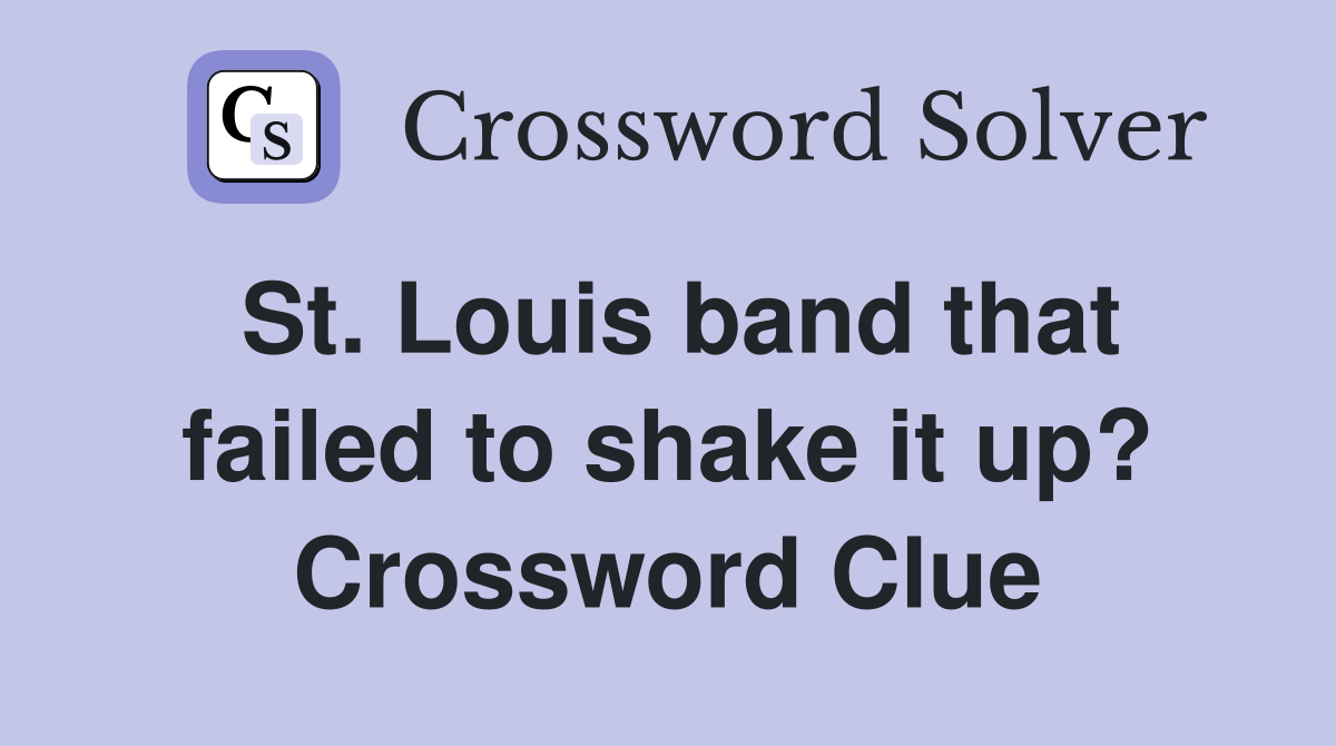 St. Louis band that failed to shake it up? Crossword Clue