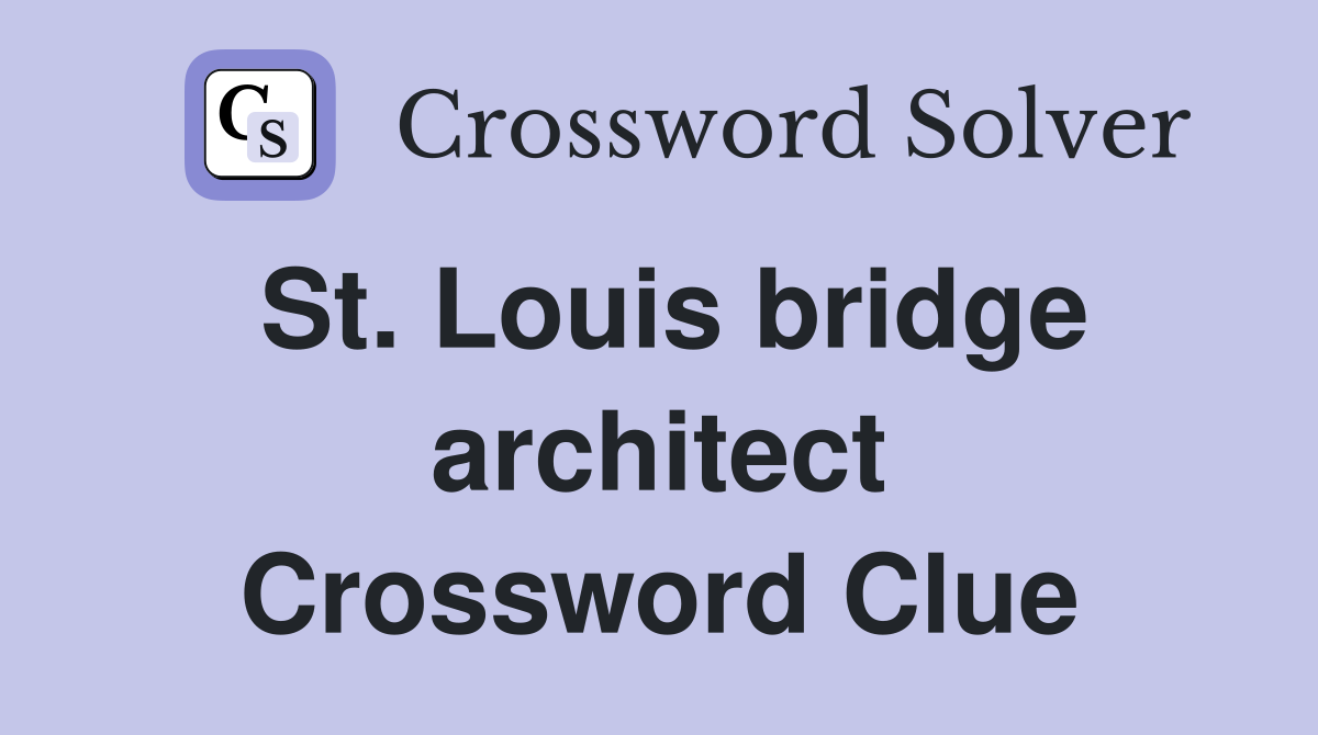 St. Louis bridge architect Crossword Clue