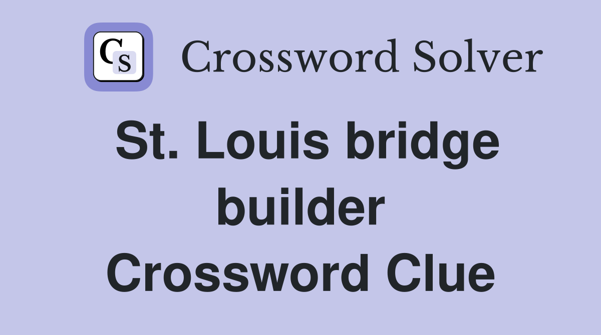 St. Louis bridge builder Crossword Clue