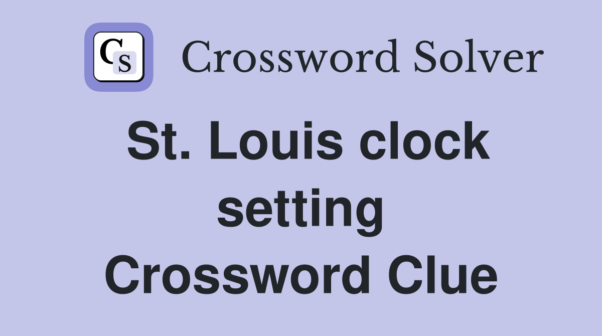St. Louis clock setting Crossword Clue