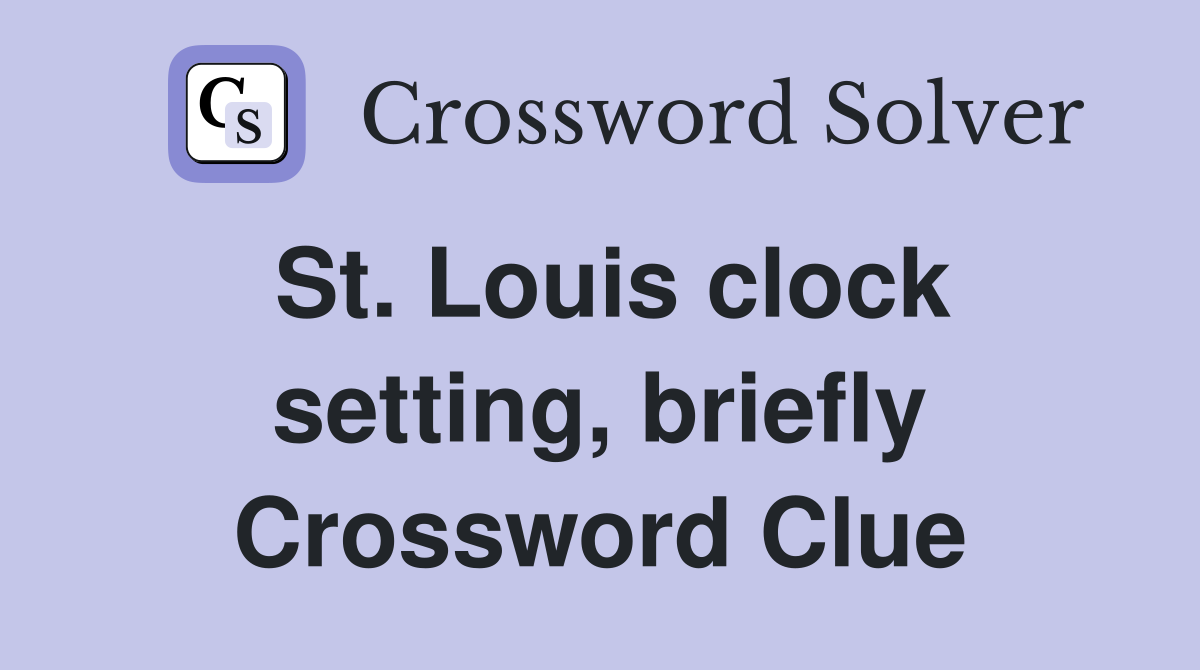 St. Louis clock setting, briefly Crossword Clue