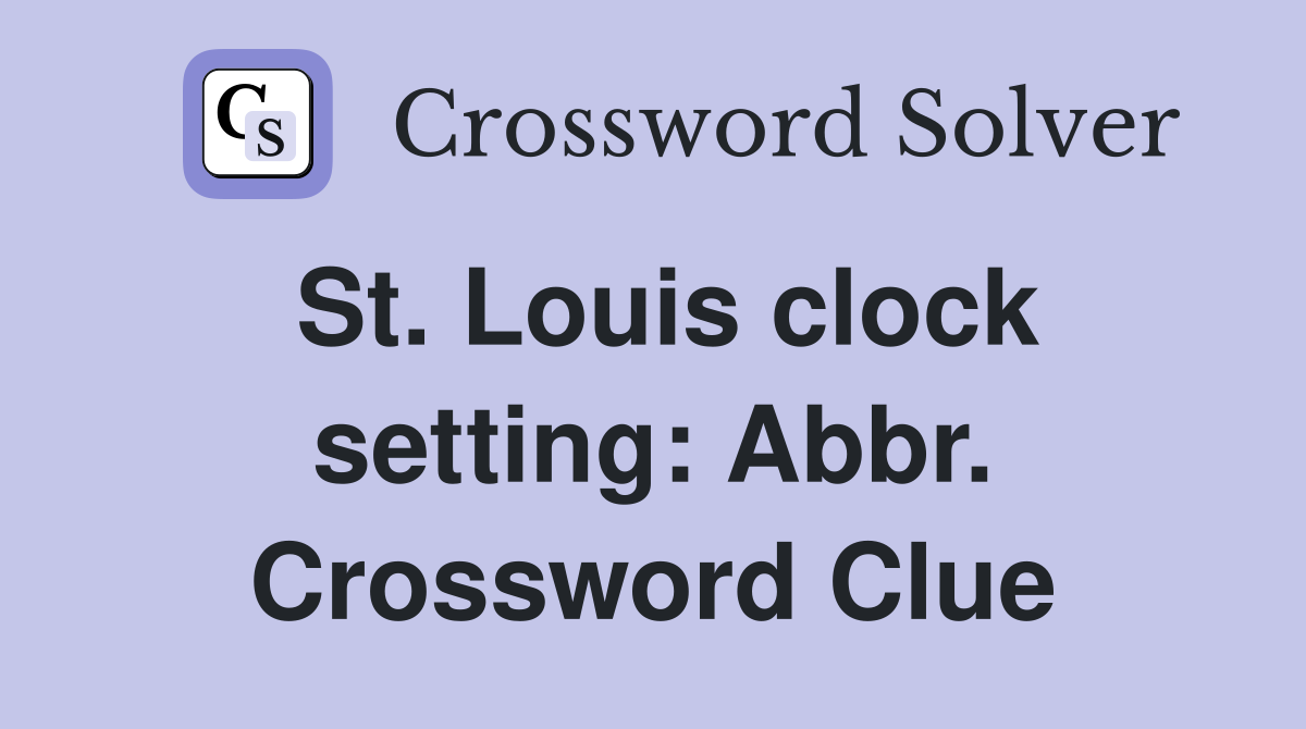 St. Louis clock setting: Abbr. Crossword Clue