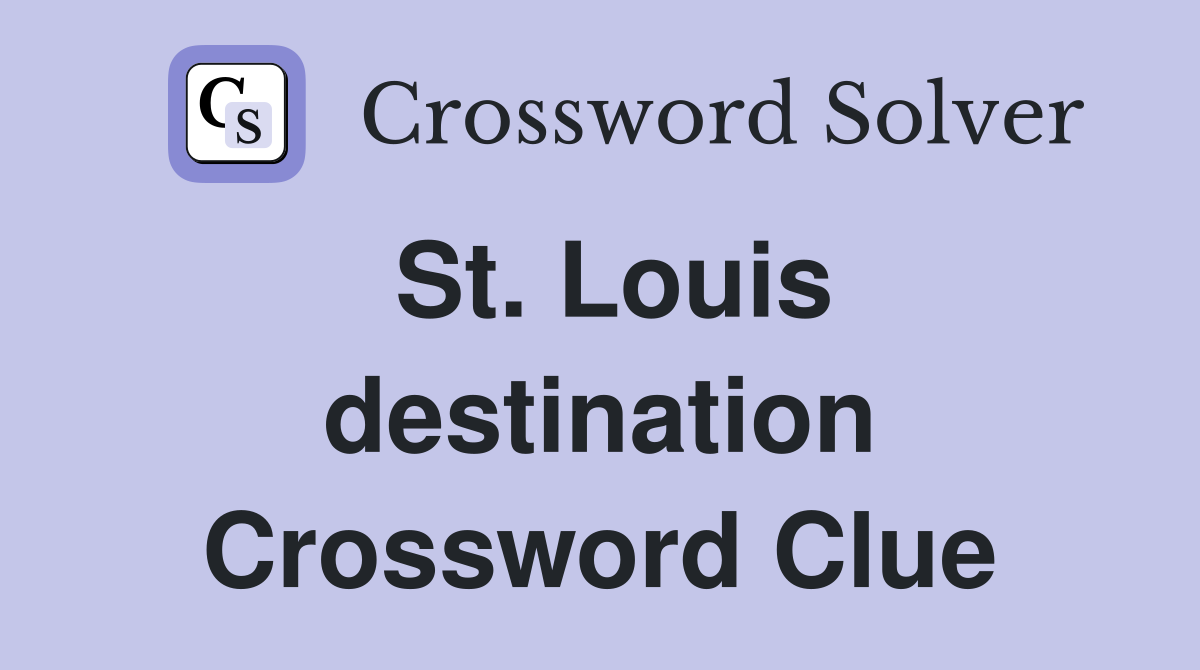St. Louis destination Crossword Clue