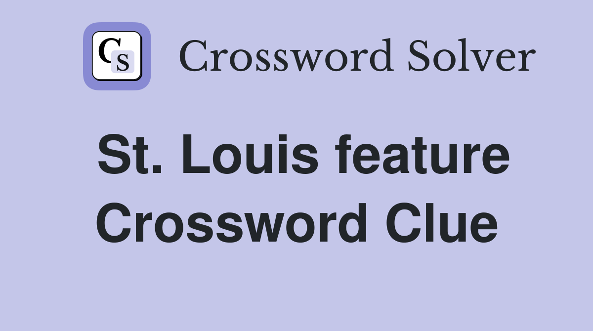 St. Louis feature Crossword Clue