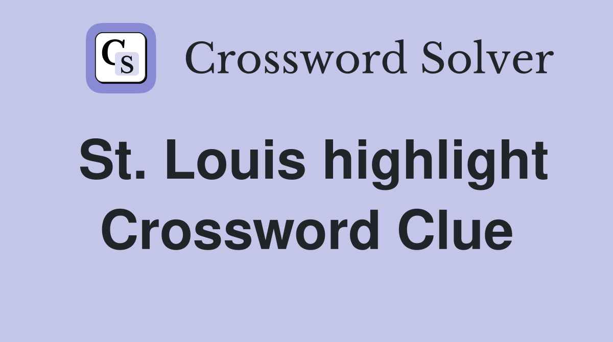 St. Louis highlight Crossword Clue