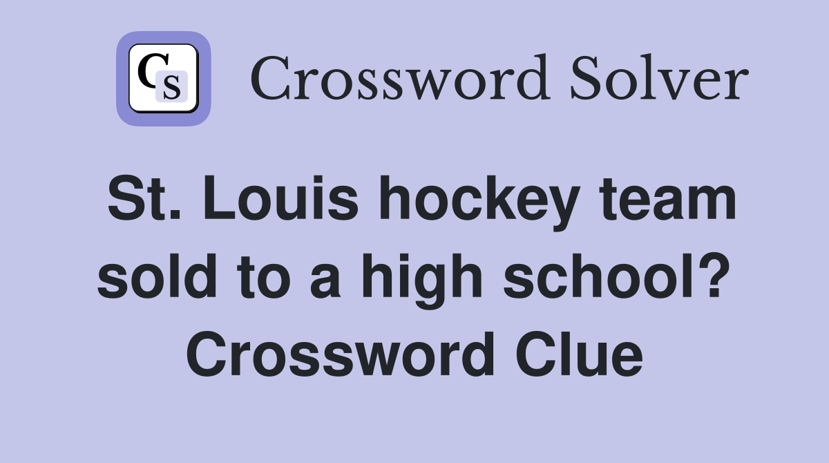 St. Louis hockey team sold to a high school? Crossword Clue