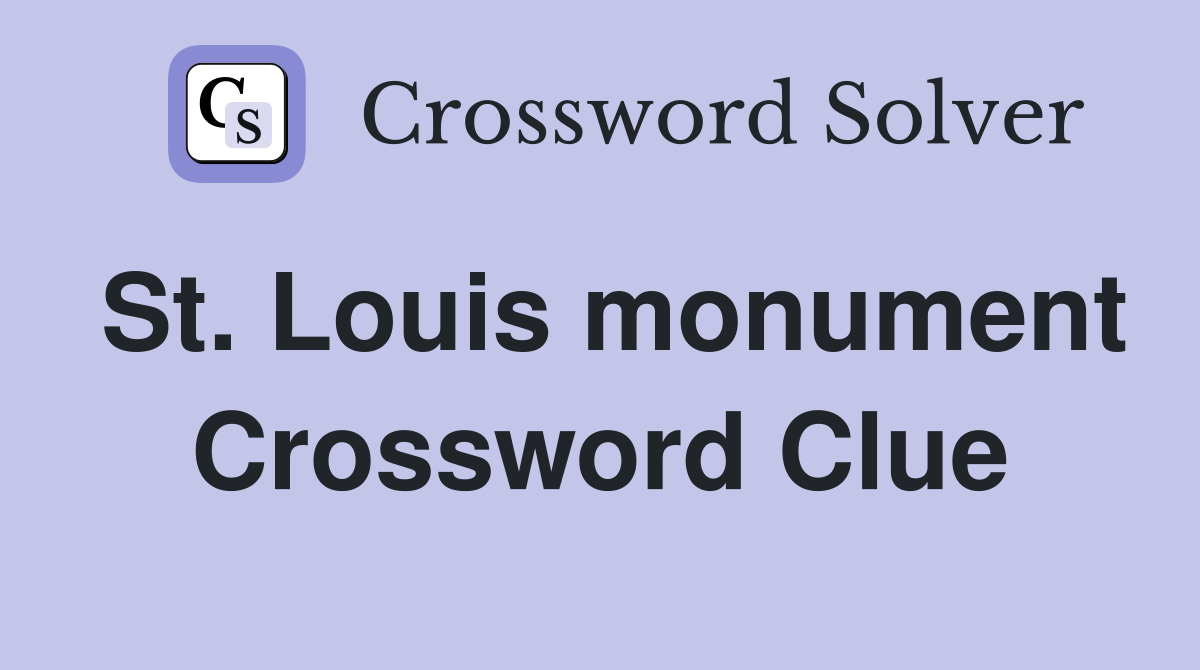 St. Louis monument Crossword Clue