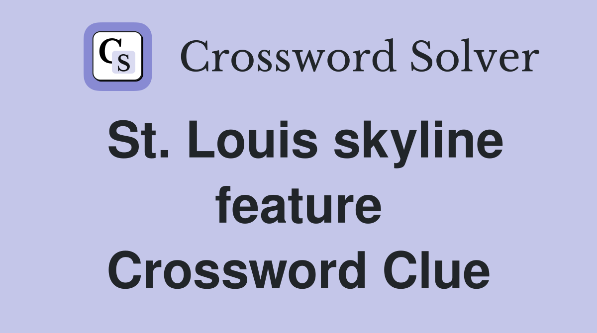 St. Louis skyline feature Crossword Clue