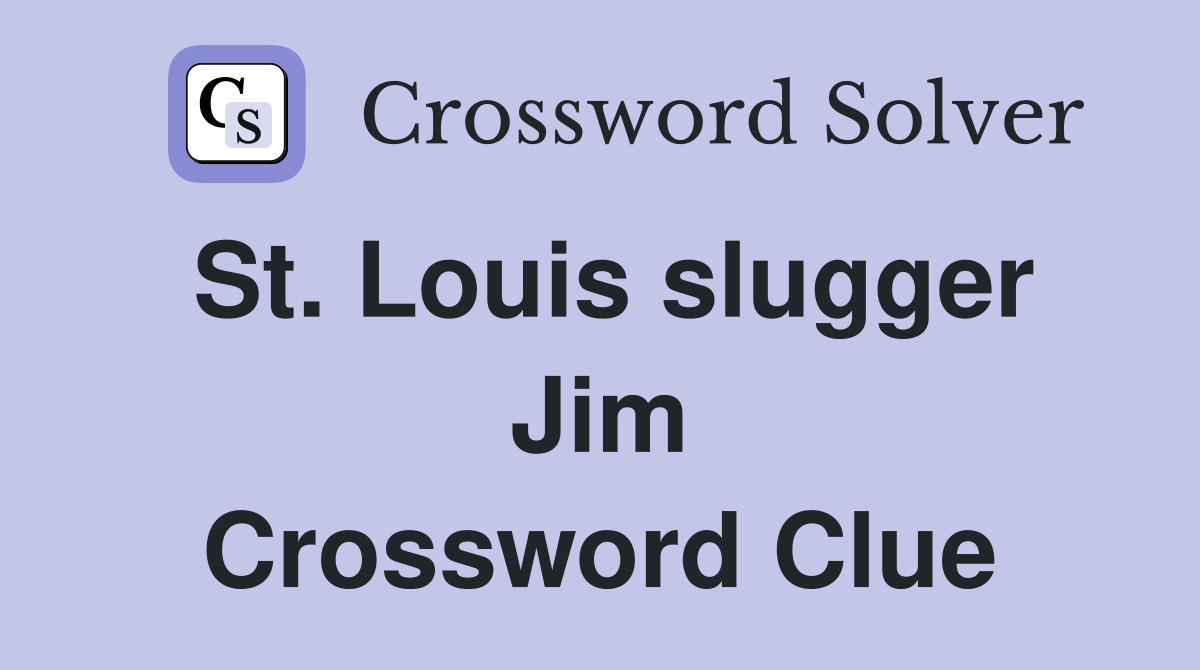 St. Louis slugger Jim Crossword Clue