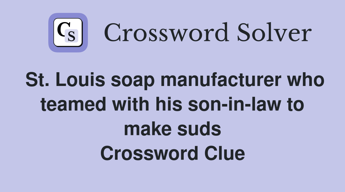 St. Louis soap manufacturer who teamed with his son-in-law to make suds Crossword Clue