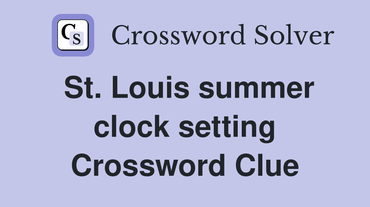 St. Louis summer clock setting Crossword Clue