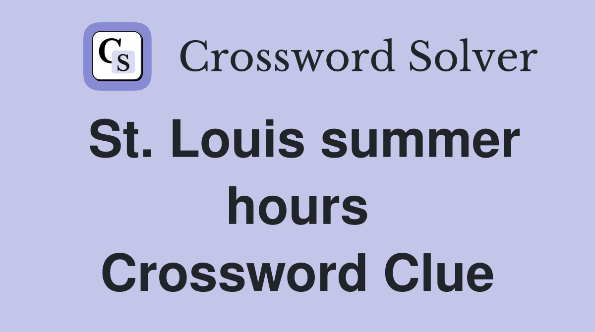 St. Louis summer hours Crossword Clue