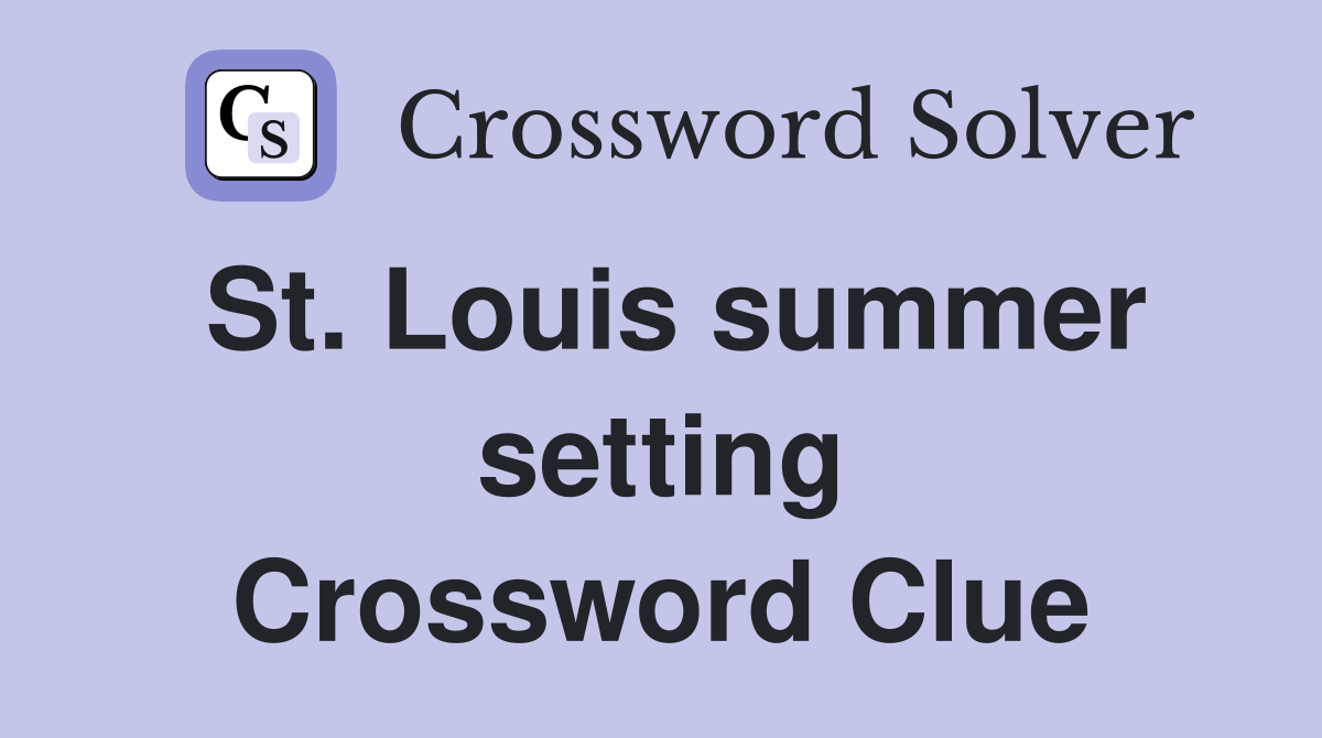 St. Louis summer setting Crossword Clue