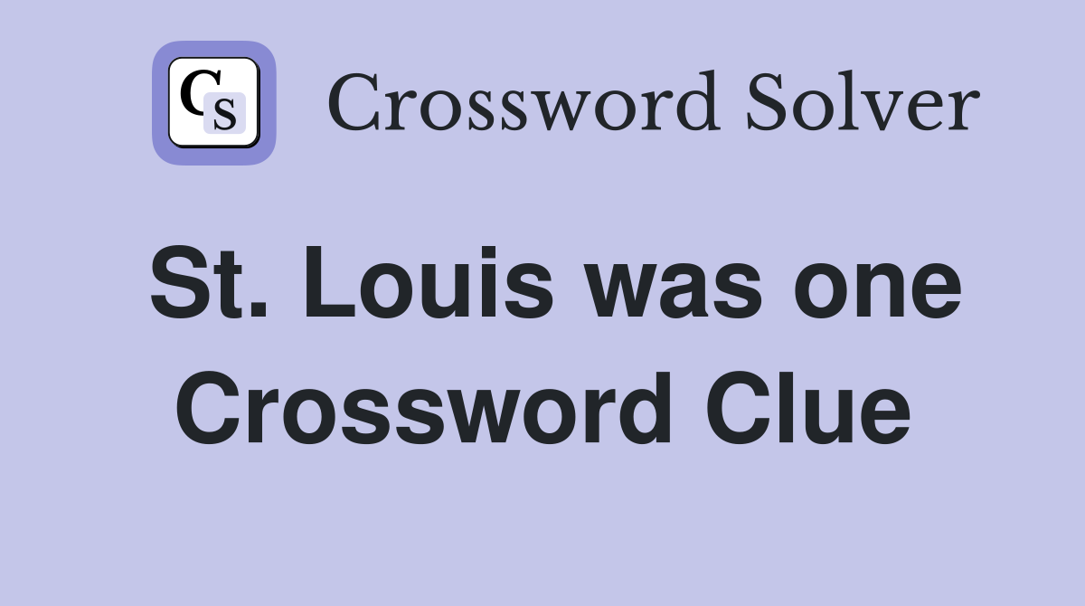 St. Louis was one Crossword Clue