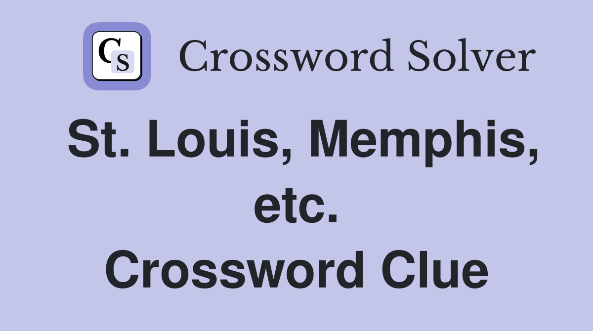 St. Louis, Memphis, etc. Crossword Clue