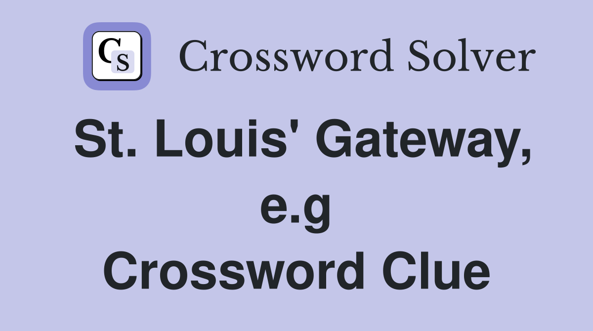 St. Louis' Gateway, e.g Crossword Clue