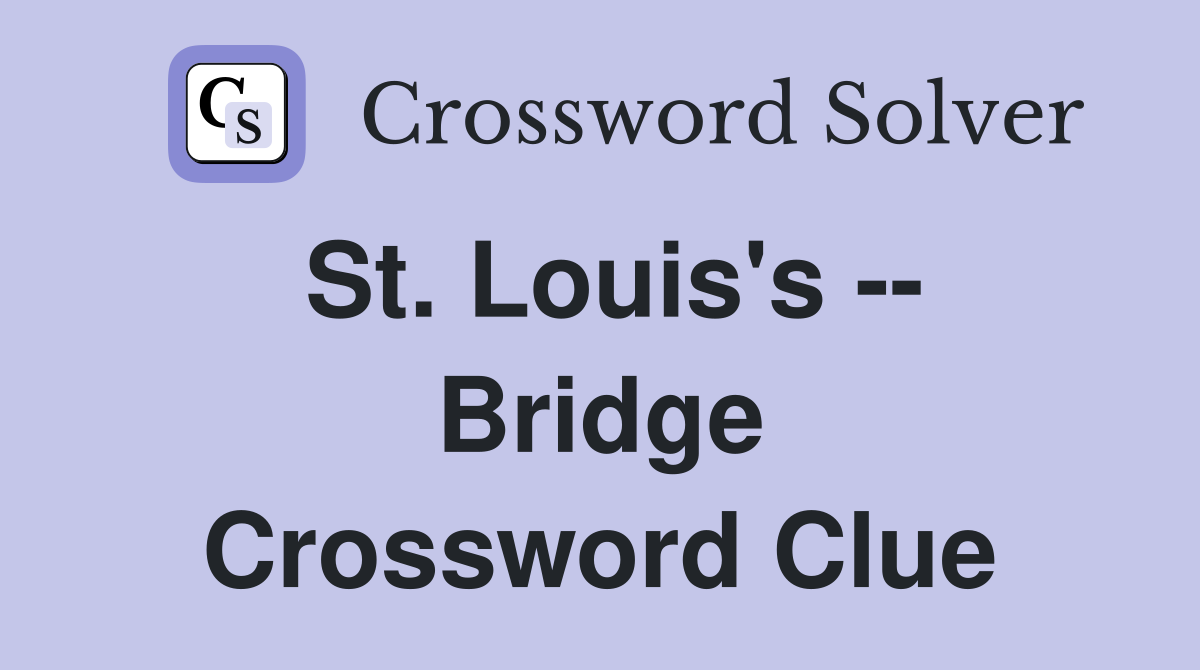 St. Louis's -- Bridge Crossword Clue