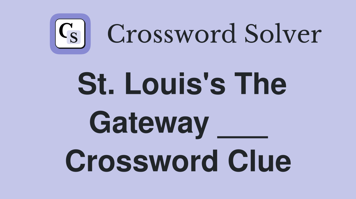 St. Louis's The Gateway ___ Crossword Clue