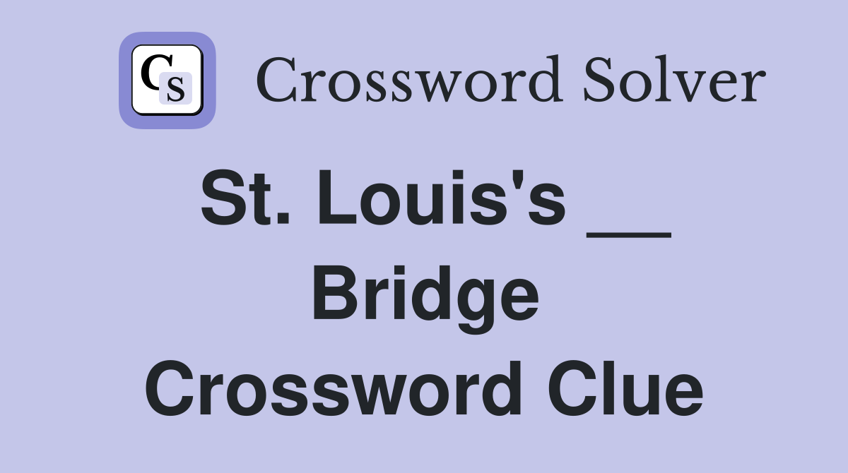 St. Louis's __ Bridge Crossword Clue