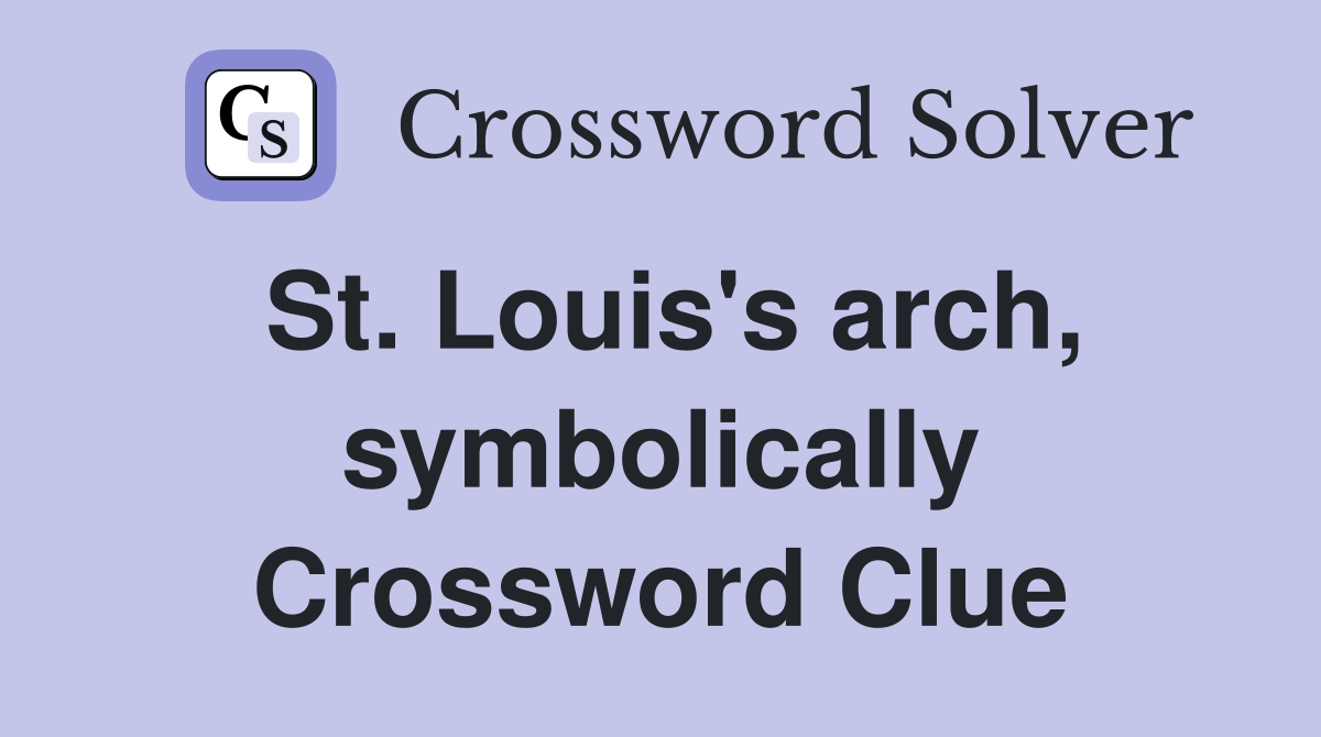 St. Louis's arch, symbolically Crossword Clue