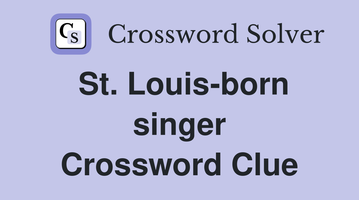 St. Louis-born singer Crossword Clue