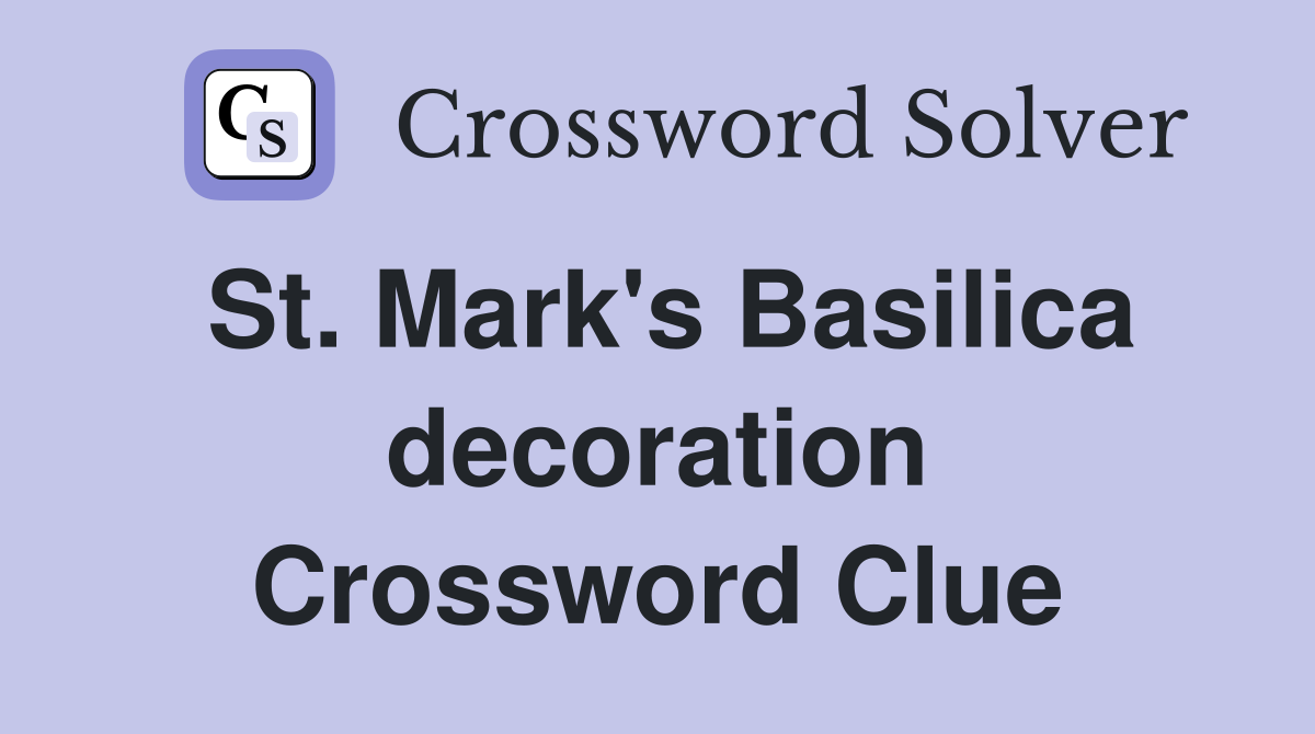 St. Mark's Basilica decoration Crossword Clue