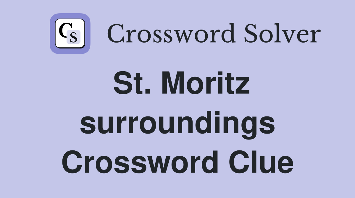 St. Moritz surroundings Crossword Clue