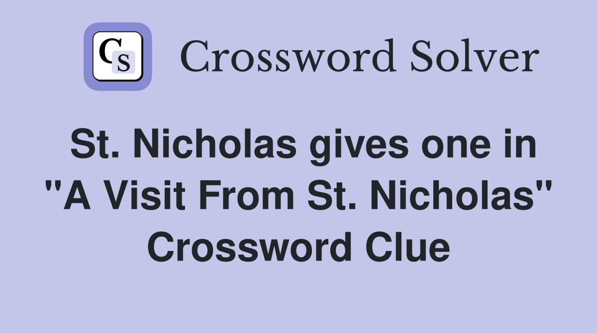 St. Nicholas gives one in "A Visit From St. Nicholas" Crossword Clue