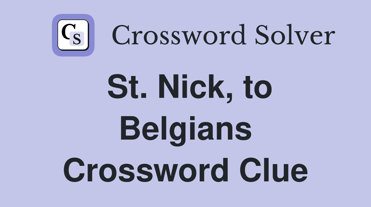 St. Nick, to Belgians Crossword Clue