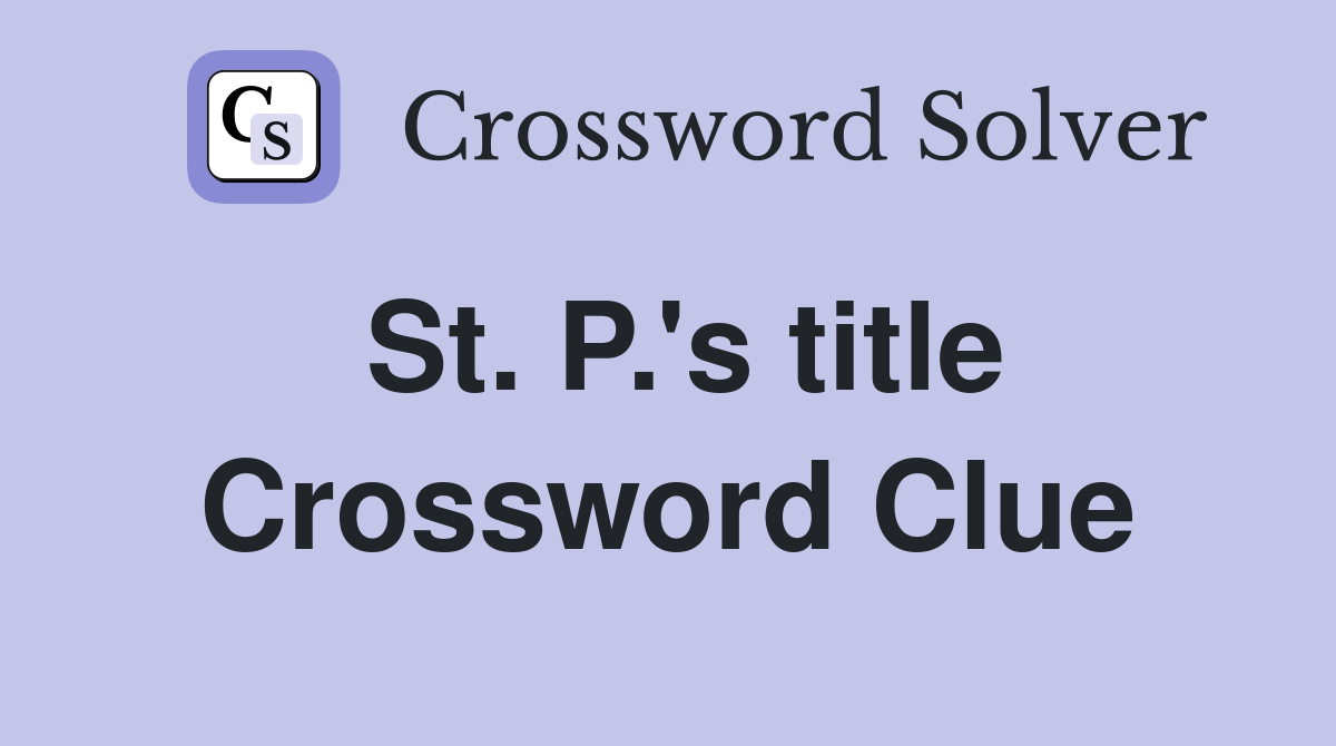 St. P.'s title Crossword Clue