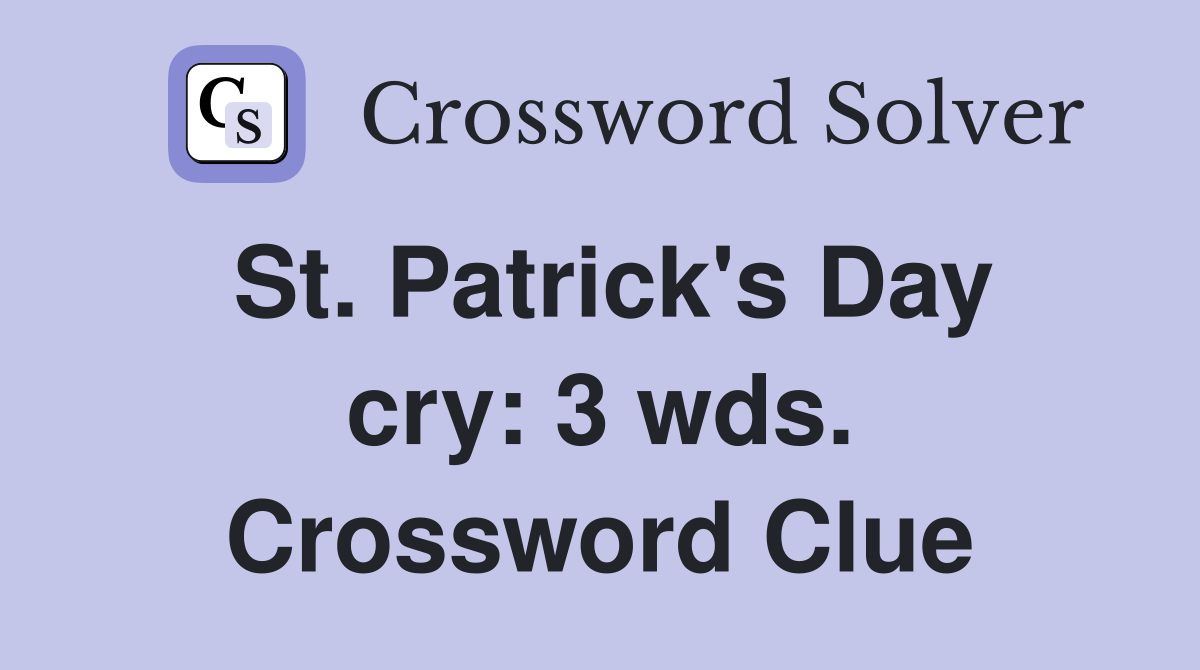 St. Patrick's Day cry: 3 wds. Crossword Clue