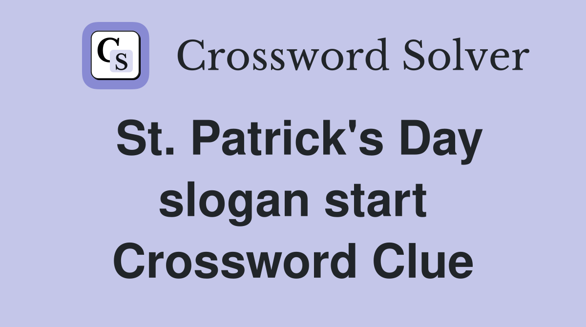 St. Patrick's Day slogan start Crossword Clue