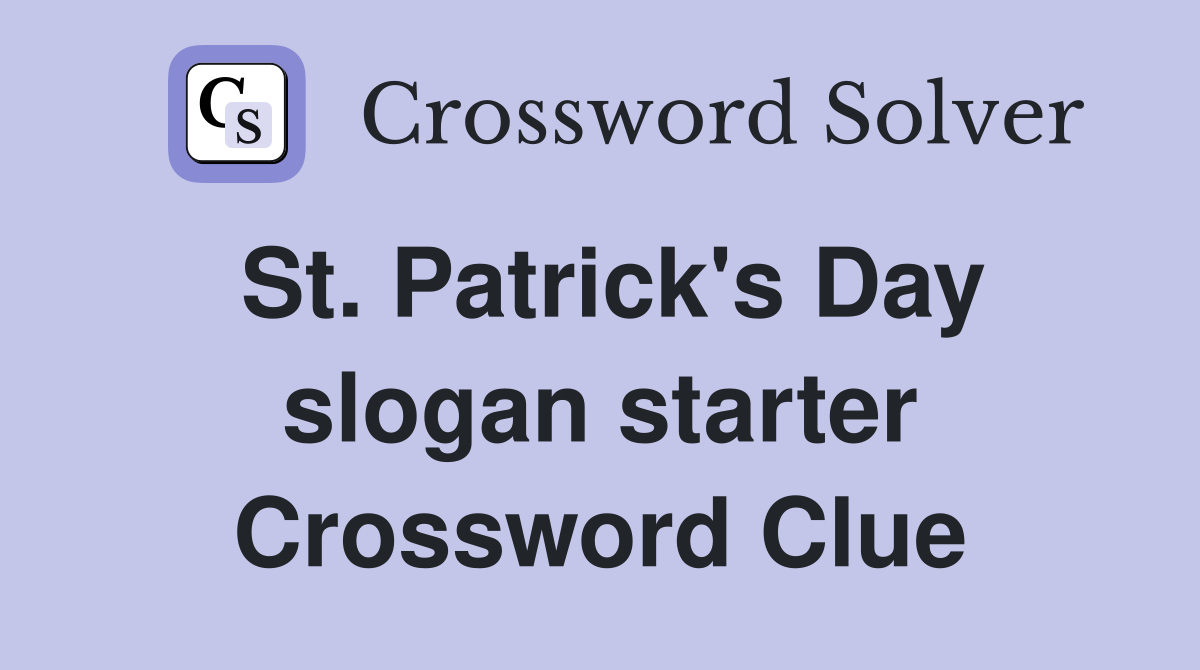St. Patrick's Day slogan starter Crossword Clue