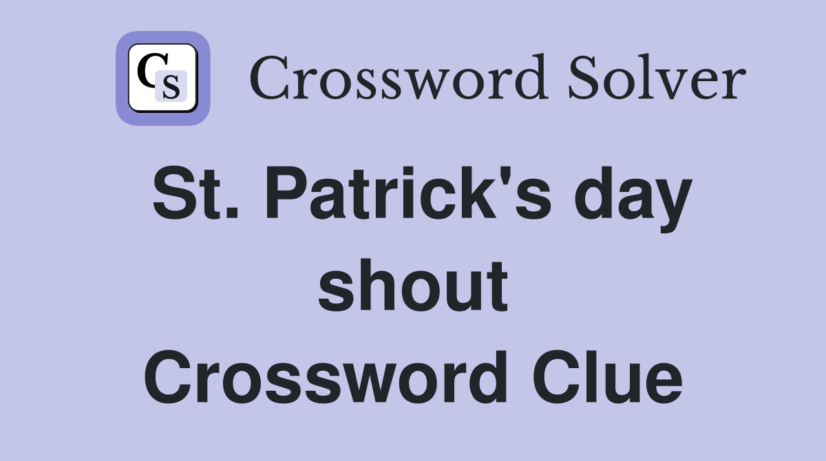 St. Patrick's day shout Crossword Clue