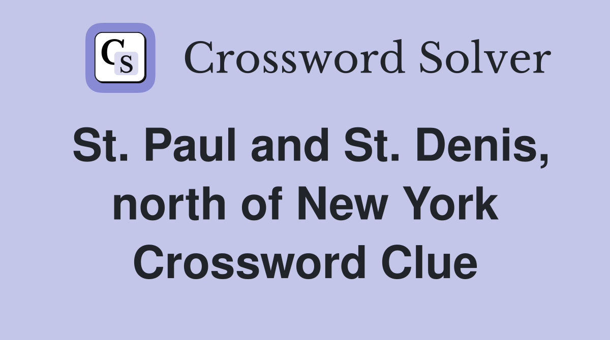 St. Paul and St. Denis, north of New York Crossword Clue