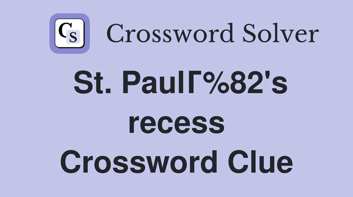 St. PaulГ%82's recess Crossword Clue