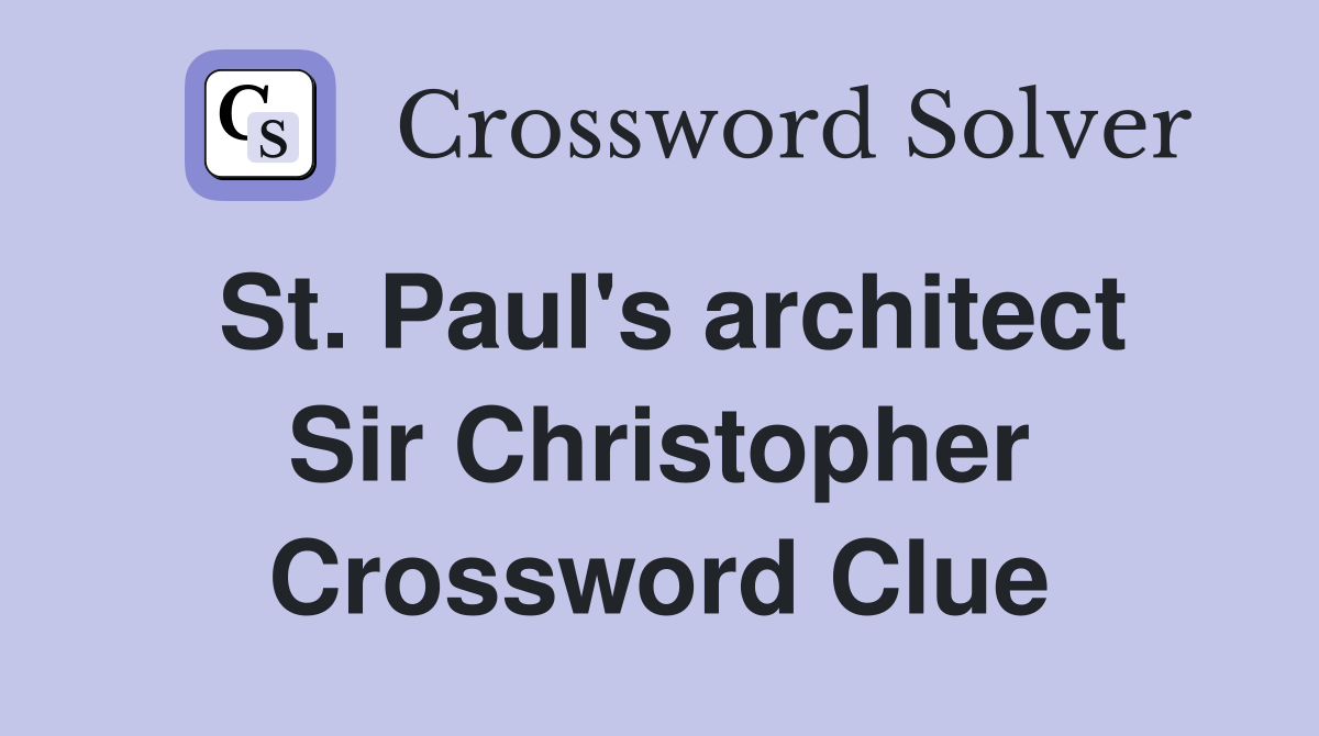 St. Paul's architect Sir Christopher Crossword Clue