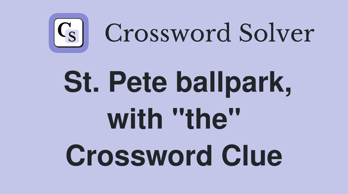 St. Pete ballpark, with "the" Crossword Clue