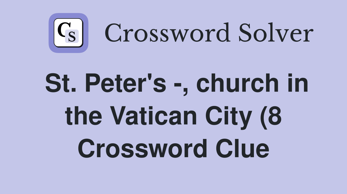 St Peter #39 s church in the Vatican City (8) Crossword Clue Answers St Peter #39 s church in the Vatican City (8) Crossword Clue Answers