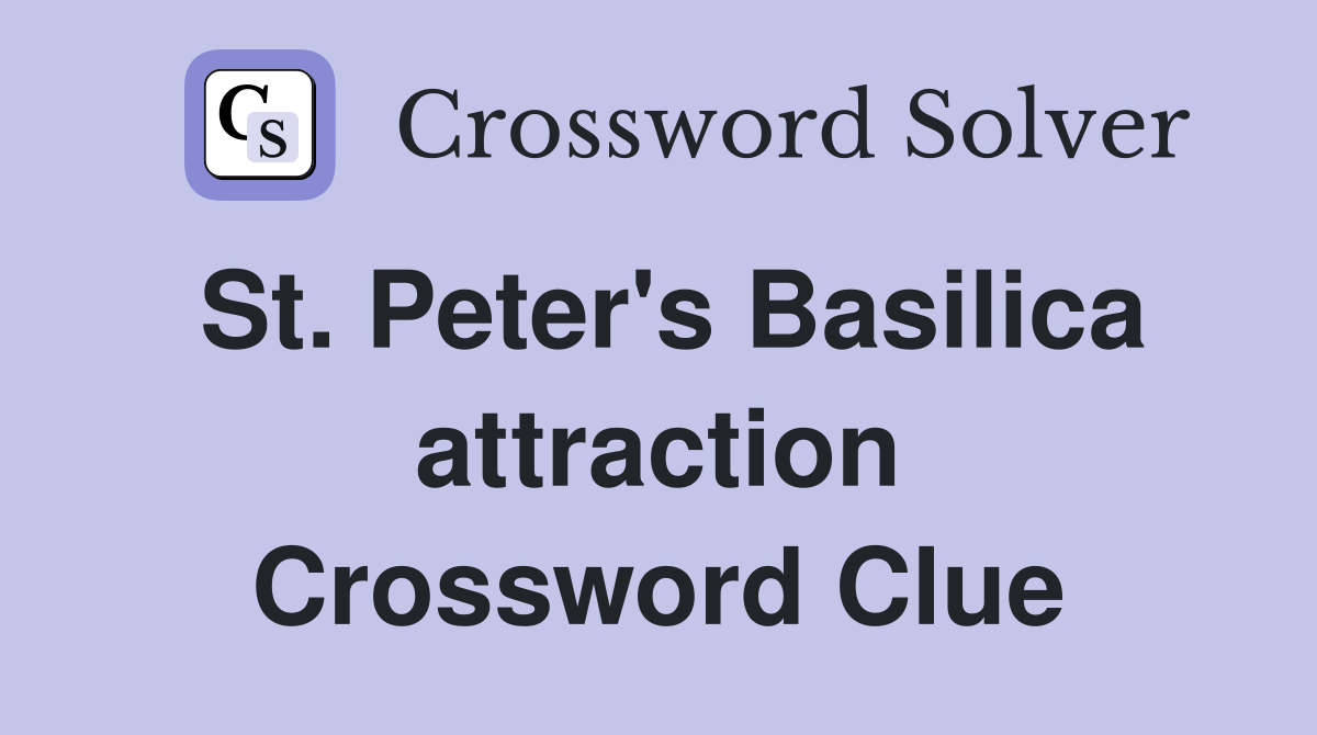 St. Peter's Basilica attraction Crossword Clue