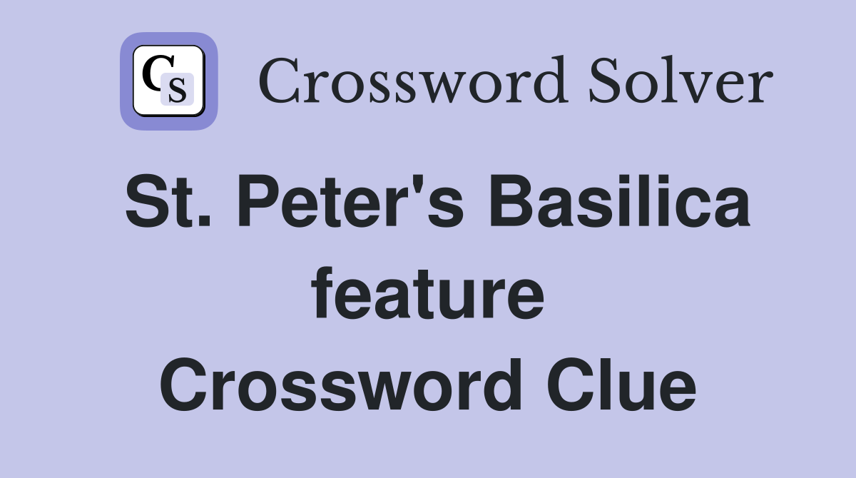 St. Peter's Basilica feature Crossword Clue