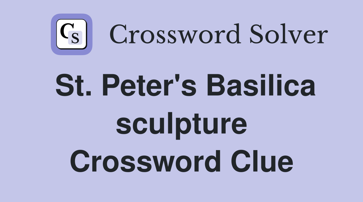 St. Peter's Basilica sculpture Crossword Clue