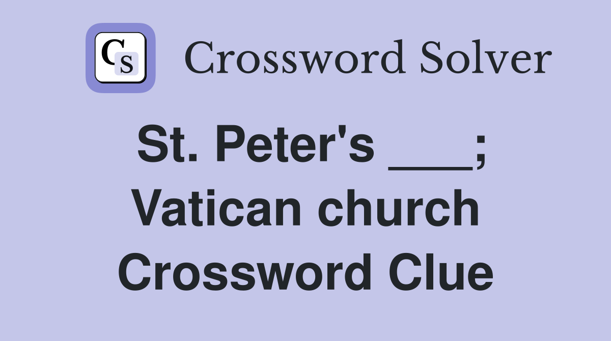 St. Peter's ___; Vatican church Crossword Clue