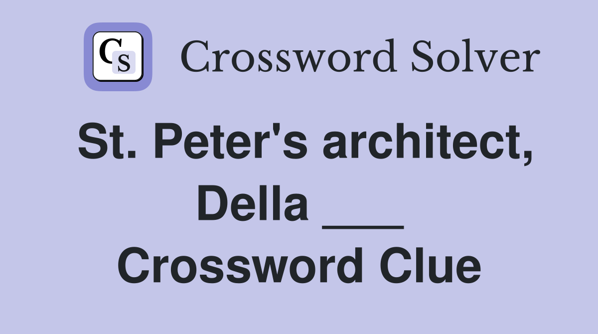 St. Peter's architect, Della ___ Crossword Clue