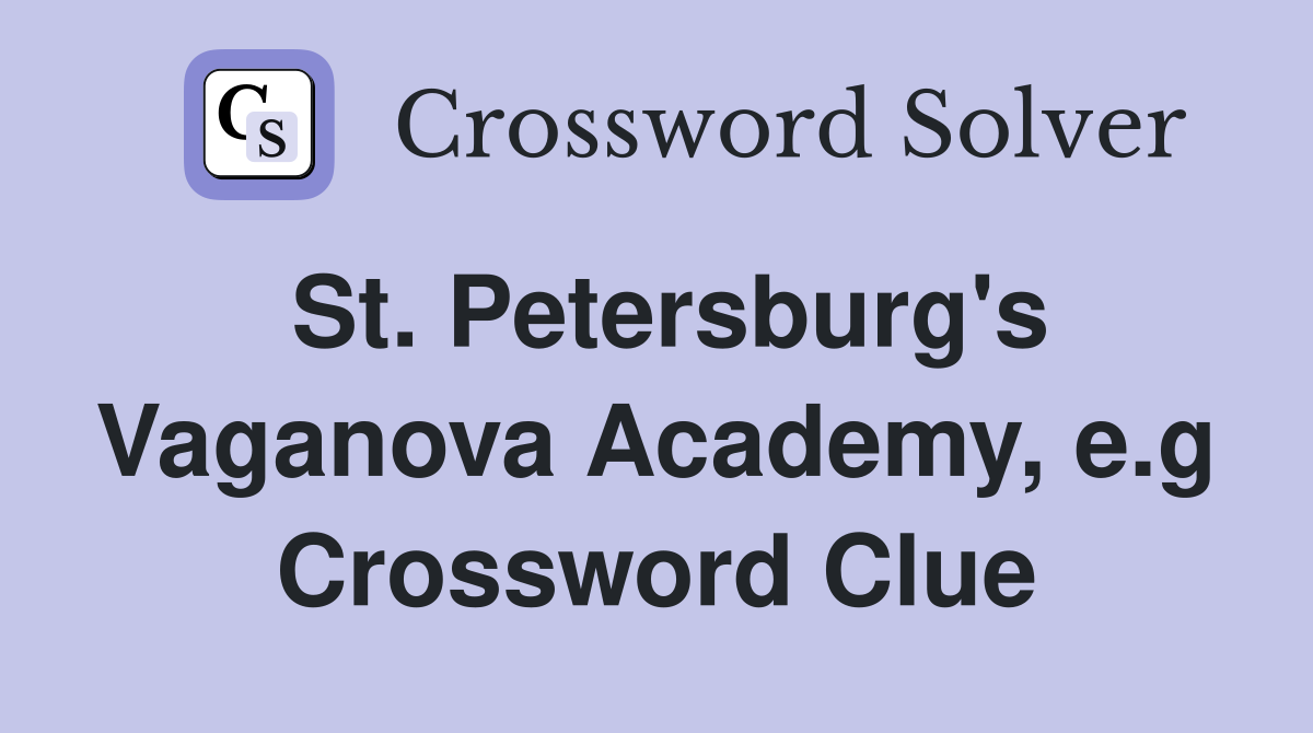 St. Petersburg's Vaganova Academy, e.g Crossword Clue