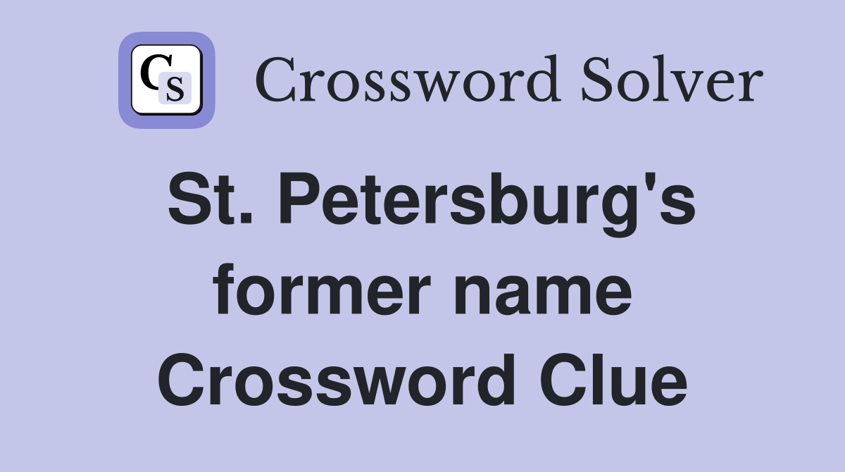 St. Petersburg's former name Crossword Clue