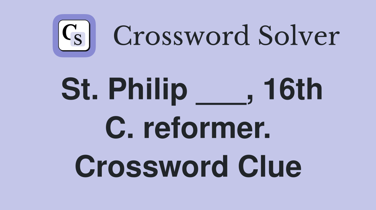 St. Philip ___, 16th C. reformer. Crossword Clue